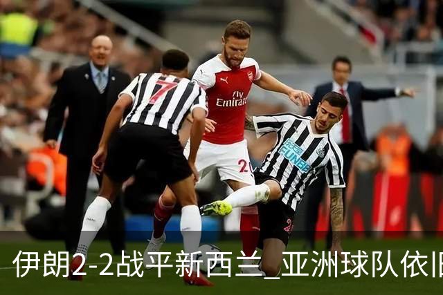 伊朗2-2战平新西兰 亚洲球队依旧保持不败
